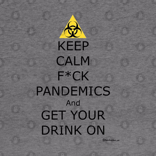 Keep Calm F ck Pandemics And Get Your Drink On by dekimdesigns